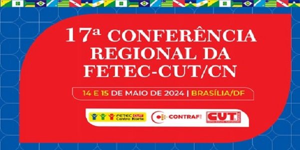 Fetec-CUT/CN faz a 17ª Conferência Regional dias 14 e 15, em Brasília